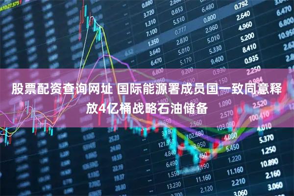 股票配资查询网址 国际能源署成员国一致同意释放4亿桶战略石油储备